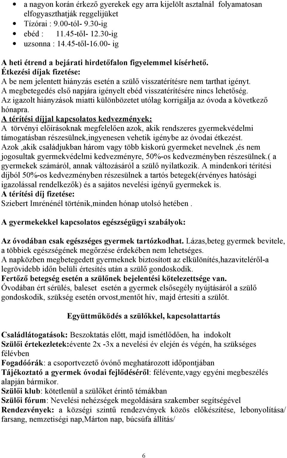 A megbetegedés első napjára igényelt ebéd visszatérítésére nincs lehetőség. Az igazolt hiányzások miatti különbözetet utólag korrigálja az óvoda a következő hónapra.