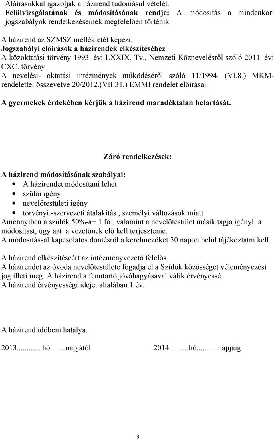 törvény A nevelési- oktatási intézmények működéséről szóló 11/1994. (VI.8.) MKMrendelettel összevetve 20/2012.(VII.31.) EMMI rendelet előírásai.