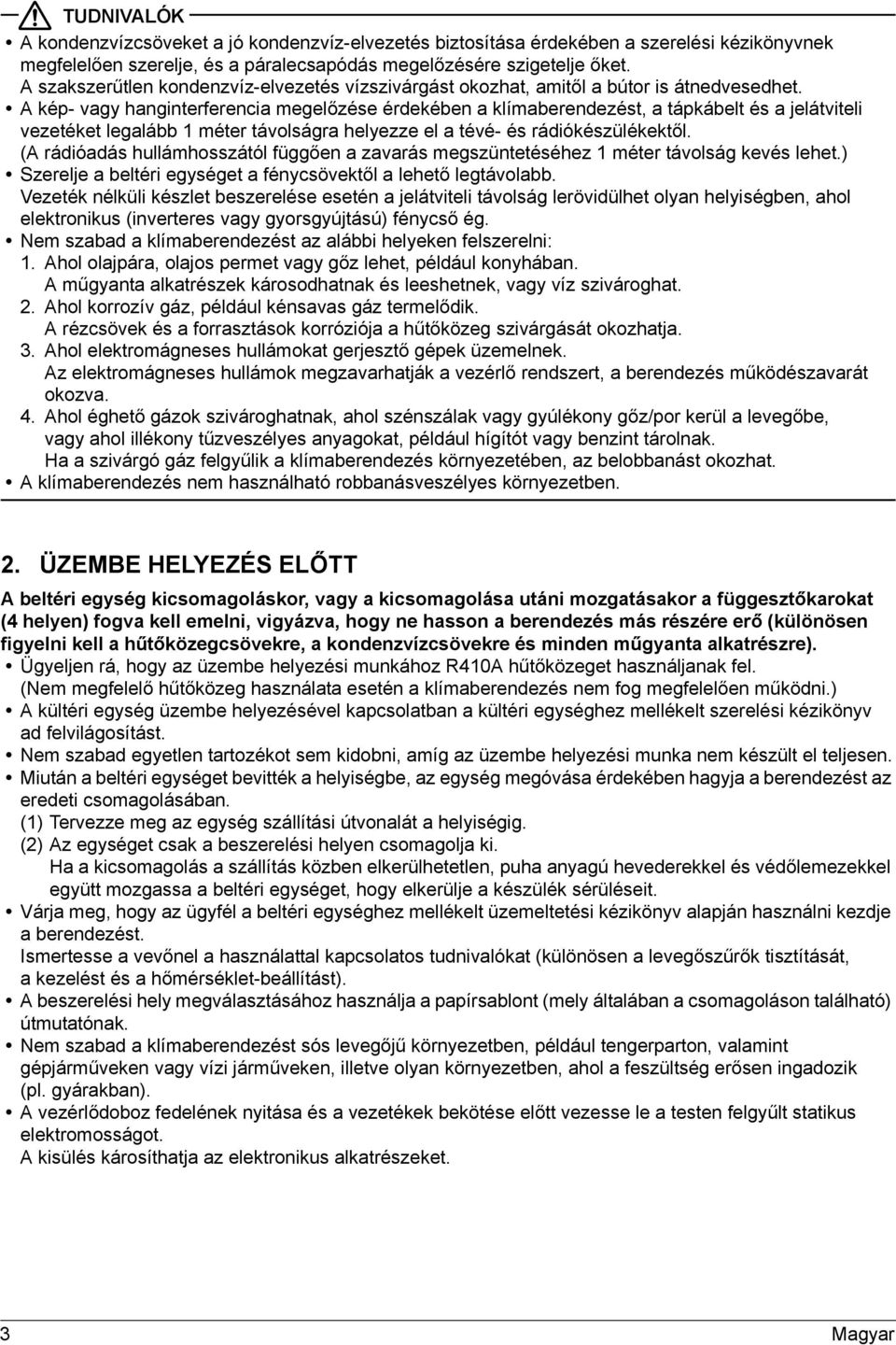 A kép- vagy hanginterferencia megelőzése érdekében a klímaberendezést, a tápkábelt és a jelátviteli vezetéket legalább méter távolságra helyezze el a tévé- és rádiókészülékektől.