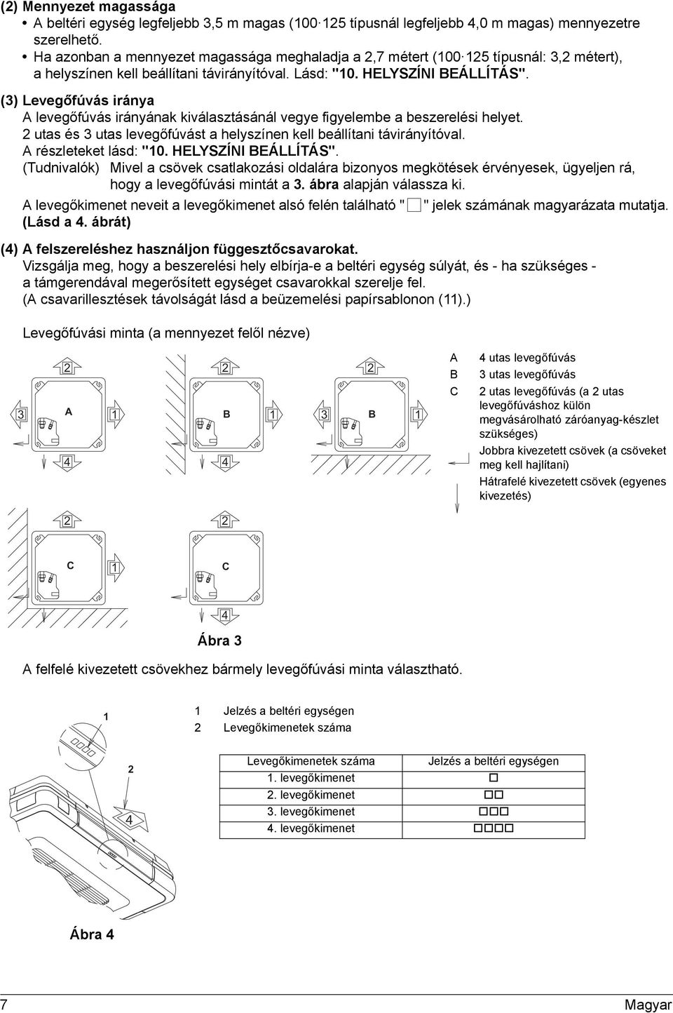 () Levegőfúvás iránya A levegőfúvás irányának kiválasztásánál vegye figyelembe a beszerelési helyet. utas és utas levegőfúvást a helyszínen kell beállítani távirányítóval. A részleteket lásd: "0.