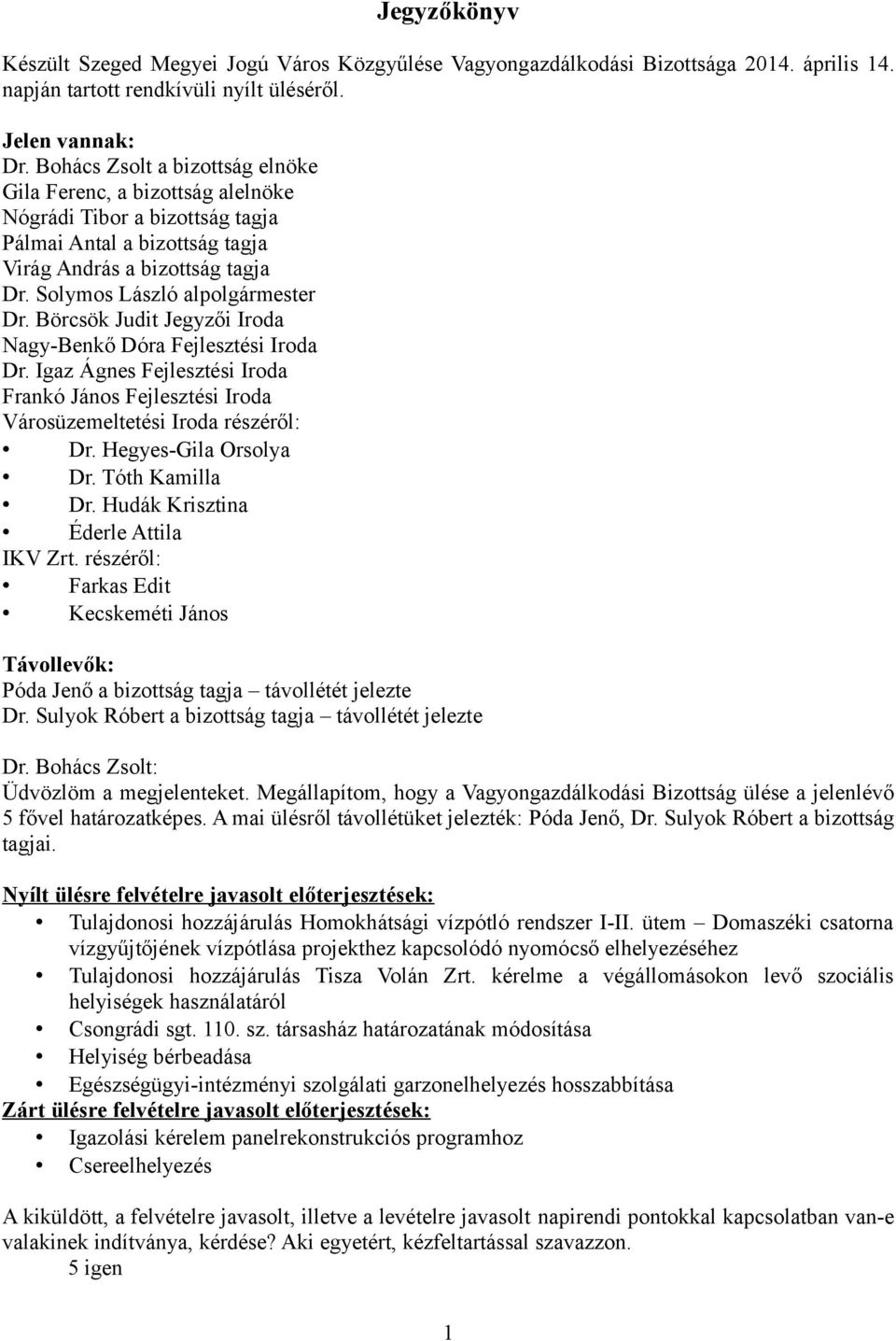 Börcsök Judit Jegyzői Iroda Nagy-Benkő Dóra Fejlesztési Iroda Dr. Igaz Ágnes Fejlesztési Iroda Frankó János Fejlesztési Iroda Városüzemeltetési Iroda részéről: Dr. Hegyes-Gila Orsolya Dr.