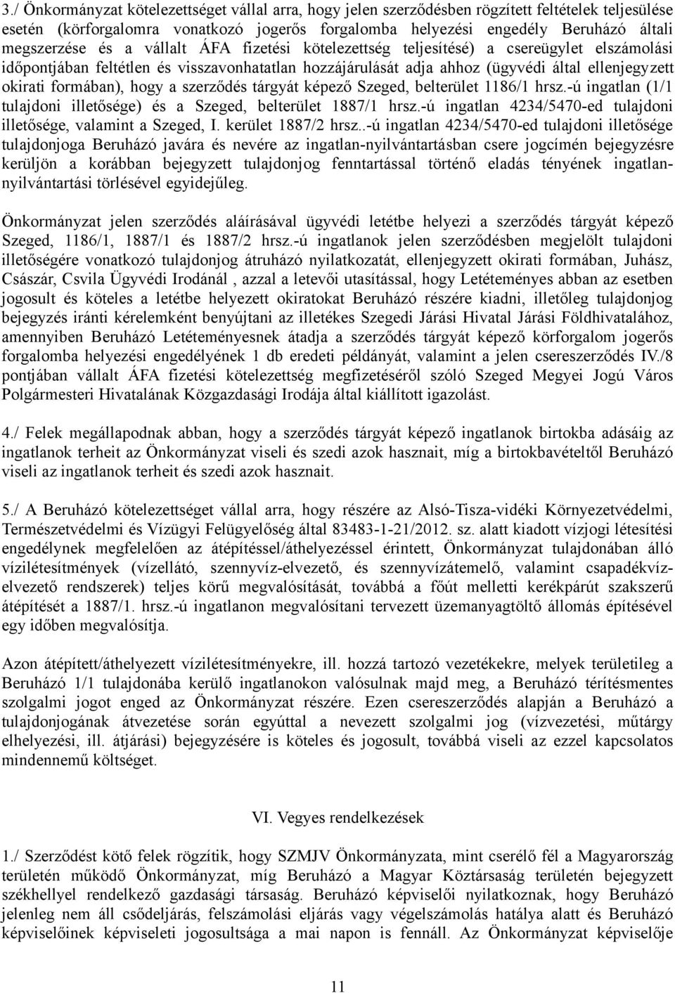 formában), hogy a szerződés tárgyát képező Szeged, belterület 1186/1 hrsz.-ú ingatlan (1/1 tulajdoni illetősége) és a Szeged, belterület 1887/1 hrsz.