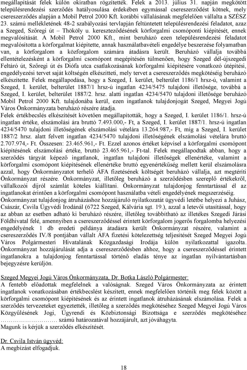 korábbi vállalásának megfelelően vállalta a SZÉSZ 23. számú mellékletének 48-2 szabályozási tervlapján feltüntetett településrendezési feladatot, azaz a Szeged, Szőregi út Thököly u.