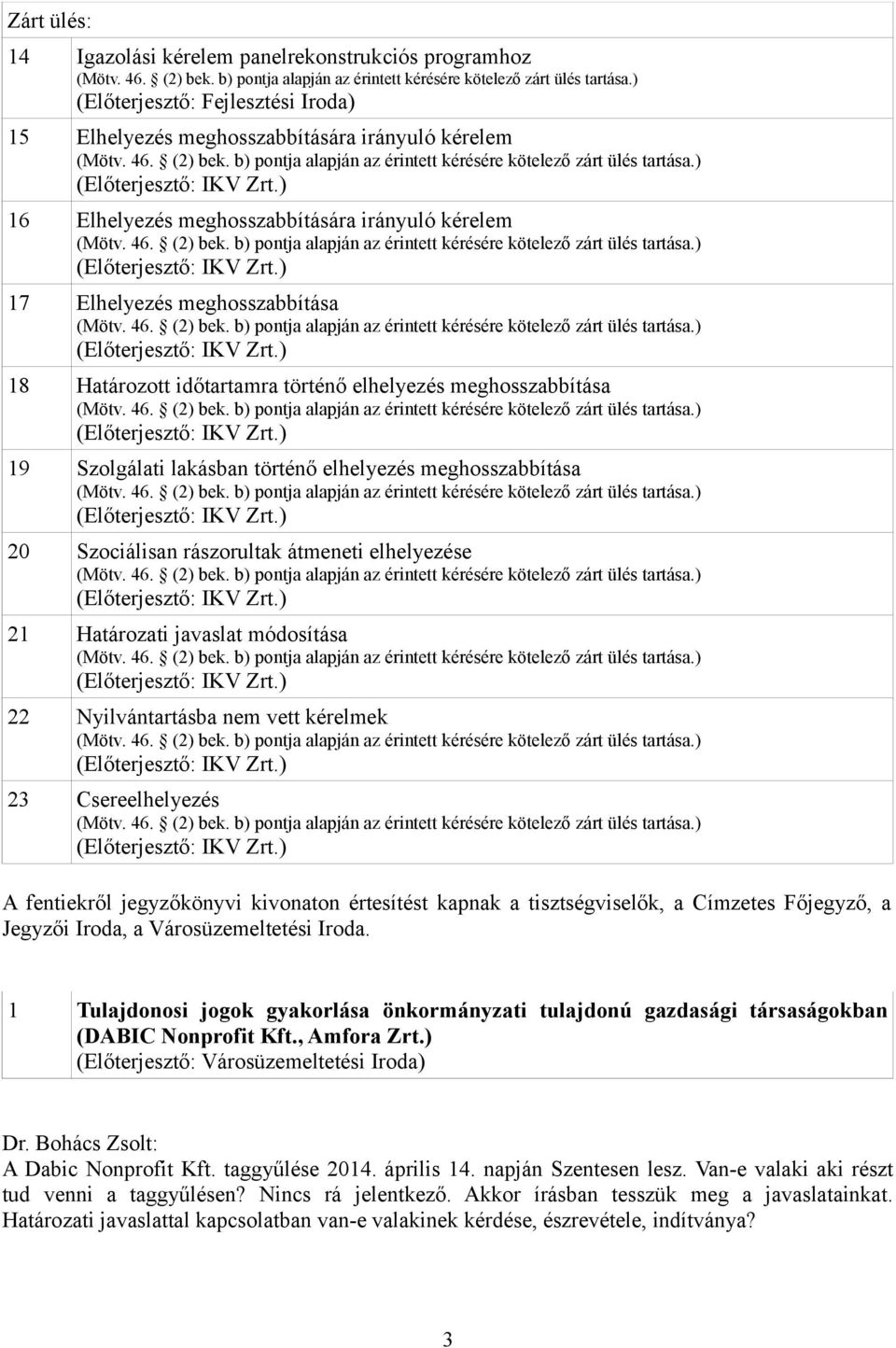 ) 16 Elhelyezés meghosszabbítására irányuló kérelem (Mötv. 46. (2) bek. b) pontja alapján az érintett kérésére kötelező zárt ülés tartása.