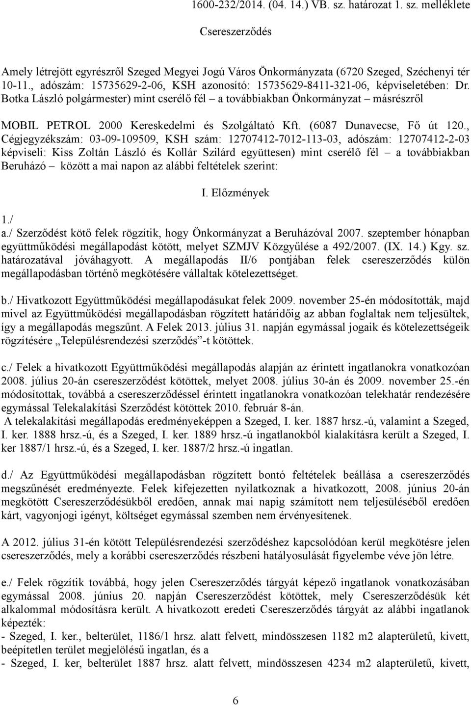 Botka László polgármester) mint cserélő fél a továbbiakban Önkormányzat másrészről MOBIL PETROL 2000 Kereskedelmi és Szolgáltató Kft. (6087 Dunavecse, Fő út 120.