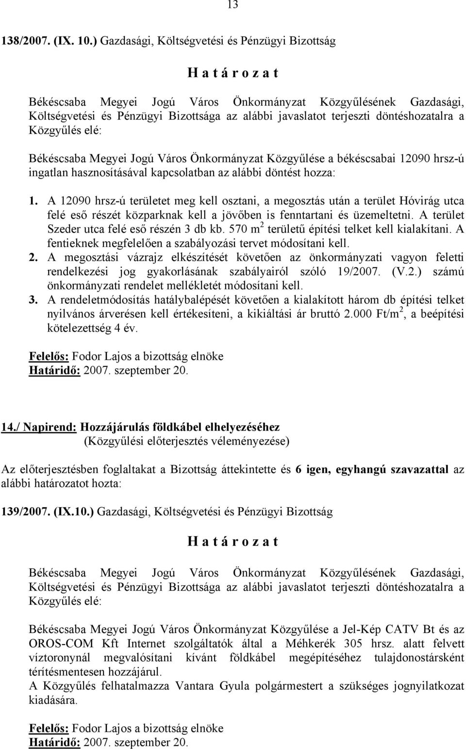 Közgyűlése a békéscsabai 12090 hrsz-ú ingatlan hasznosításával kapcsolatban az alábbi döntést hozza: 1.