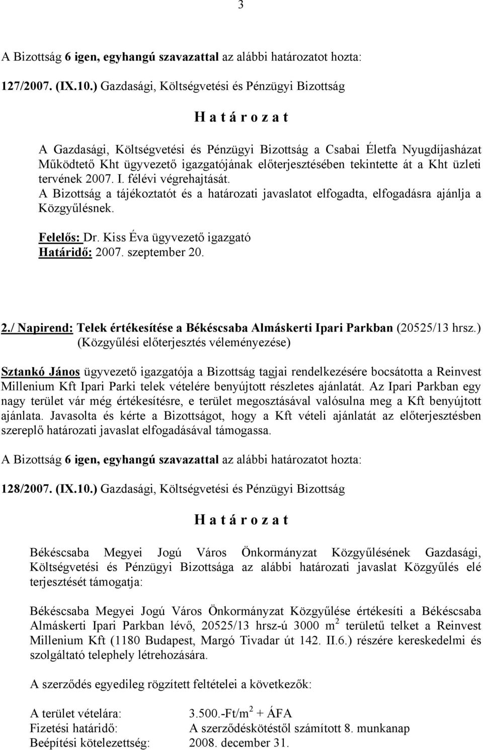 a Kht üzleti tervének 2007. I. félévi végrehajtását. A Bizottság a tájékoztatót és a határozati javaslatot elfogadta, elfogadásra ajánlja a Közgyűlésnek. Felelős: Dr. Kiss Éva ügyvezető igazgató 2.