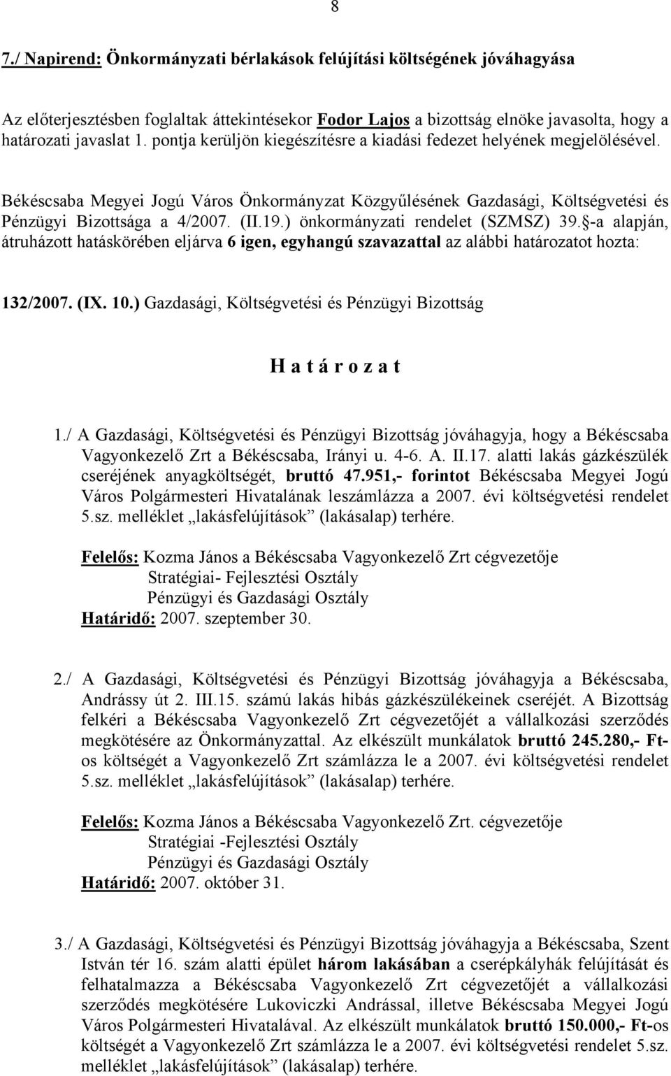 -a alapján, átruházott hatáskörében eljárva 6 igen, egyhangú szavazattal az alábbi határozatot hozta: 132/2007. (IX. 10.) Gazdasági, Költségvetési és Pénzügyi Bizottság 1.