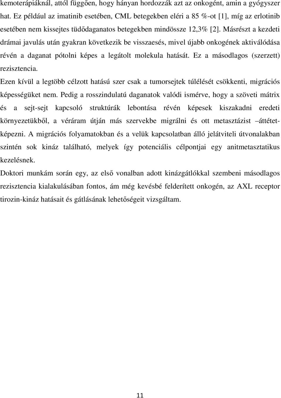 Másrészt a kezdeti drámai javulás után gyakran következik be visszaesés, mivel újabb onkogének aktiválódása révén a daganat pótolni képes a legátolt molekula hatását.