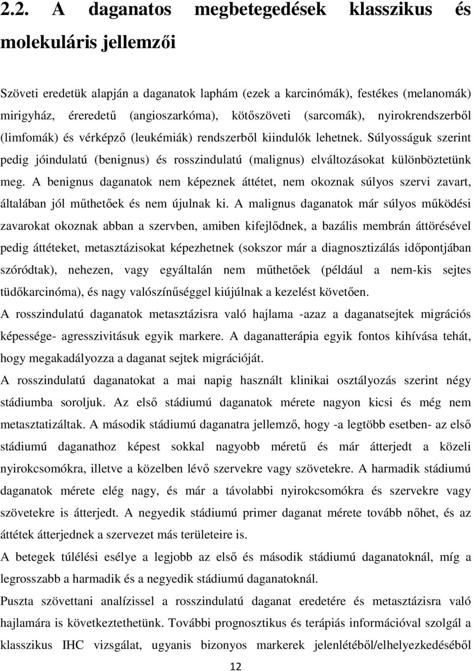 Súlyosságuk szerint pedig jóindulatú (benignus) és rosszindulatú (malignus) elváltozásokat különböztetünk meg.