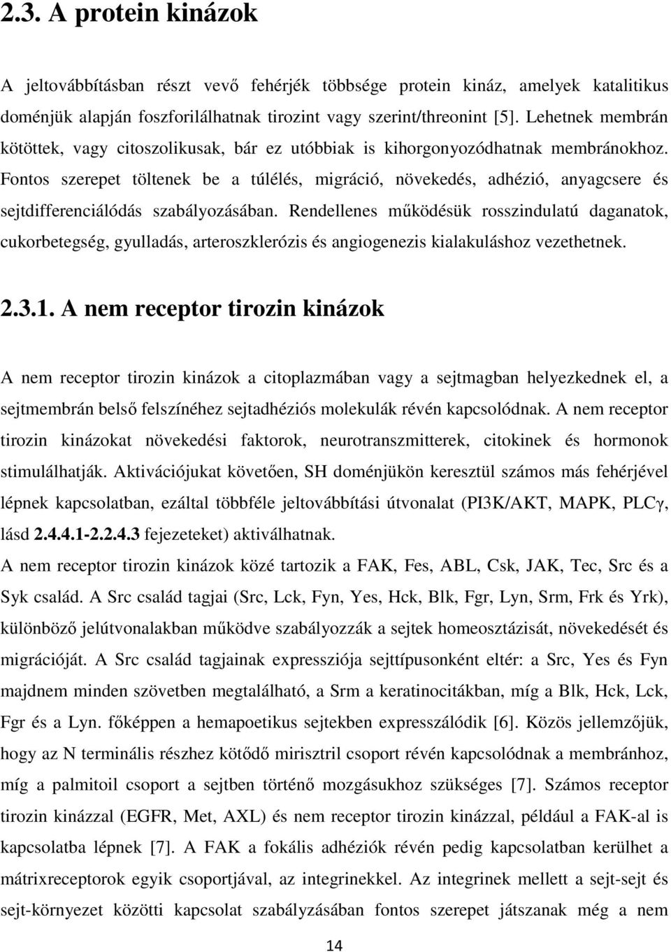 Fontos szerepet töltenek be a túlélés, migráció, növekedés, adhézió, anyagcsere és sejtdifferenciálódás szabályozásában.