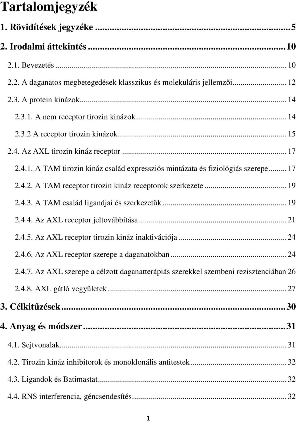 .. 17 2.4.2. A TAM receptor tirozin kináz receptorok szerkezete... 19 2.4.3. A TAM család ligandjai és szerkezetük... 19 2.4.4. Az AXL receptor jeltovábbítása... 21 2.4.5.