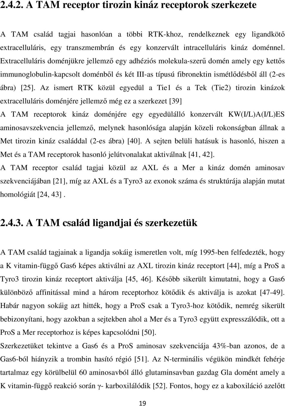 Extracelluláris doménjükre jellemzı egy adhéziós molekula-szerő domén amely egy kettıs immunoglobulin-kapcsolt doménbıl és két III-as típusú fibronektin ismétlıdésbıl áll (2-es ábra) [25].