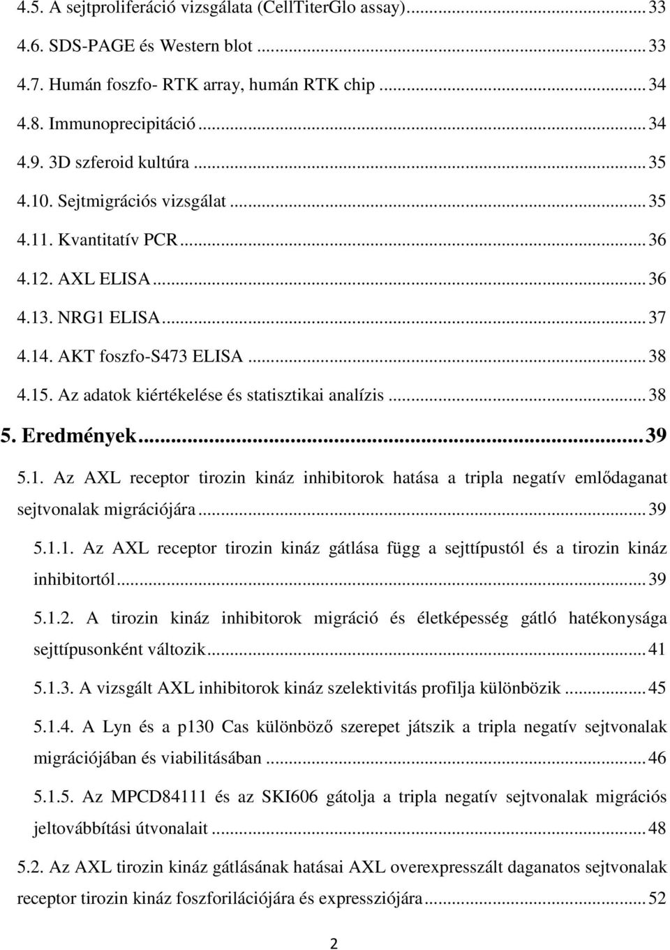 Az adatok kiértékelése és statisztikai analízis... 38 5. Eredmények... 39 5.1. Az AXL receptor tirozin kináz inhibitorok hatása a tripla negatív emlıdaganat sejtvonalak migrációjára... 39 5.1.1. Az AXL receptor tirozin kináz gátlása függ a sejttípustól és a tirozin kináz inhibitortól.