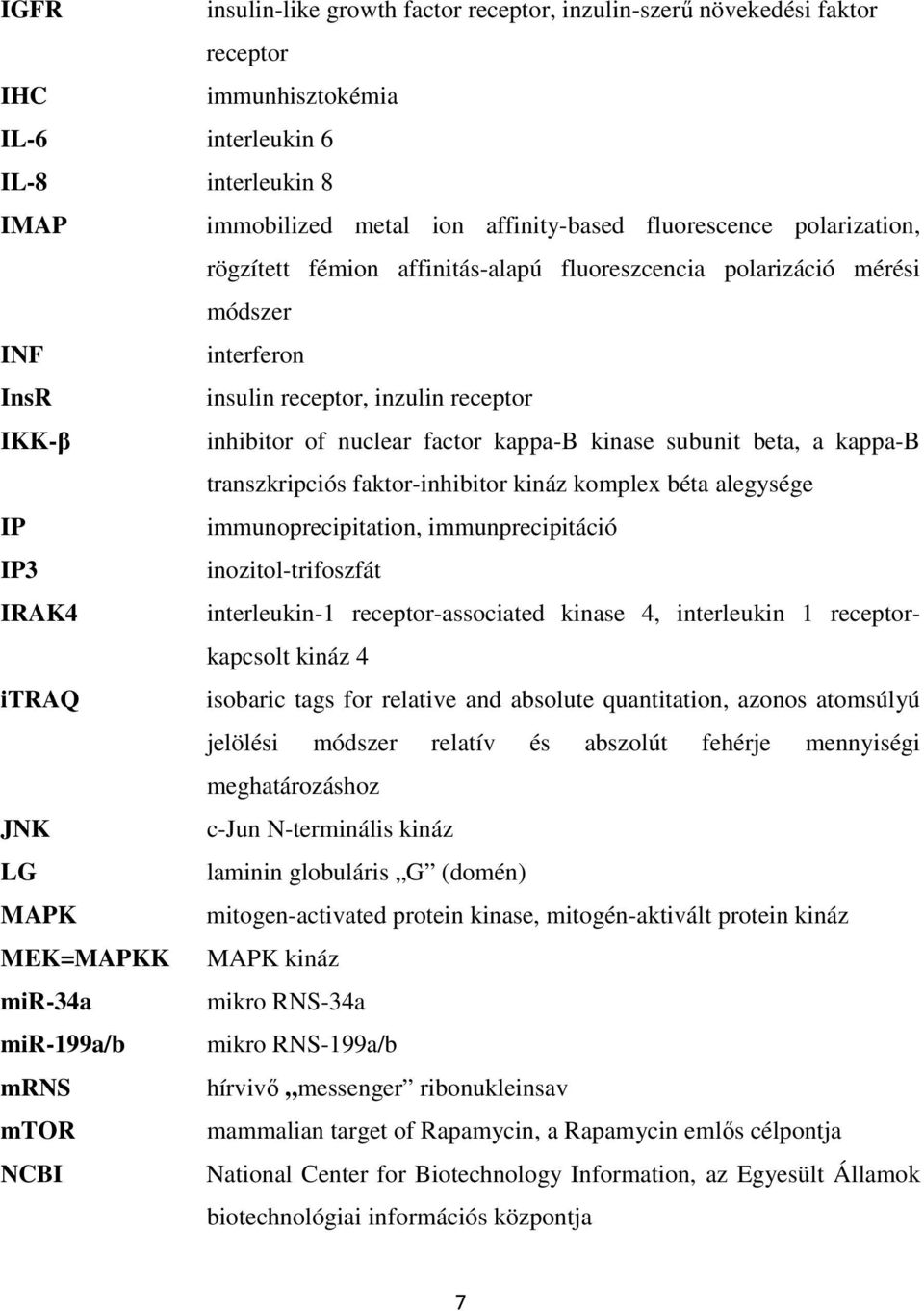 subunit beta, a kappa-b transzkripciós faktor-inhibitor kináz komplex béta alegysége IP immunoprecipitation, immunprecipitáció IP3 inozitol-trifoszfát IRAK4 interleukin-1 receptor-associated kinase