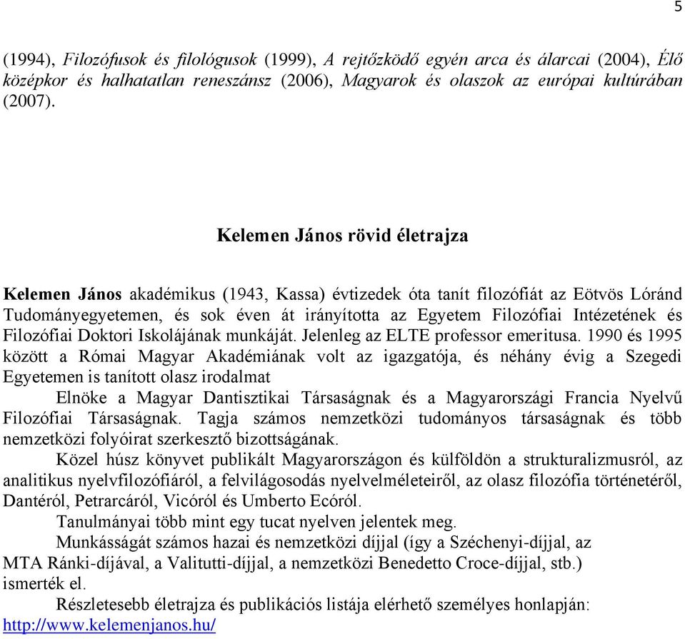 Filozófiai Doktori Iskolájának munkáját. Jelenleg az ELTE professor emeritusa.