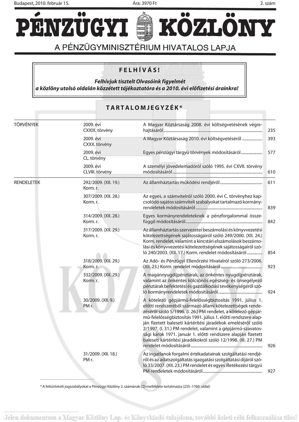 .. 235 A Magyar Köztársaság 2010. évi költségvetésérõl... 393 Egyes pénzügyi tárgyú törvények módosításáról... 577 A személyi jövedelemadóról szóló 1995. évi CXVII. törvény módosításáról.