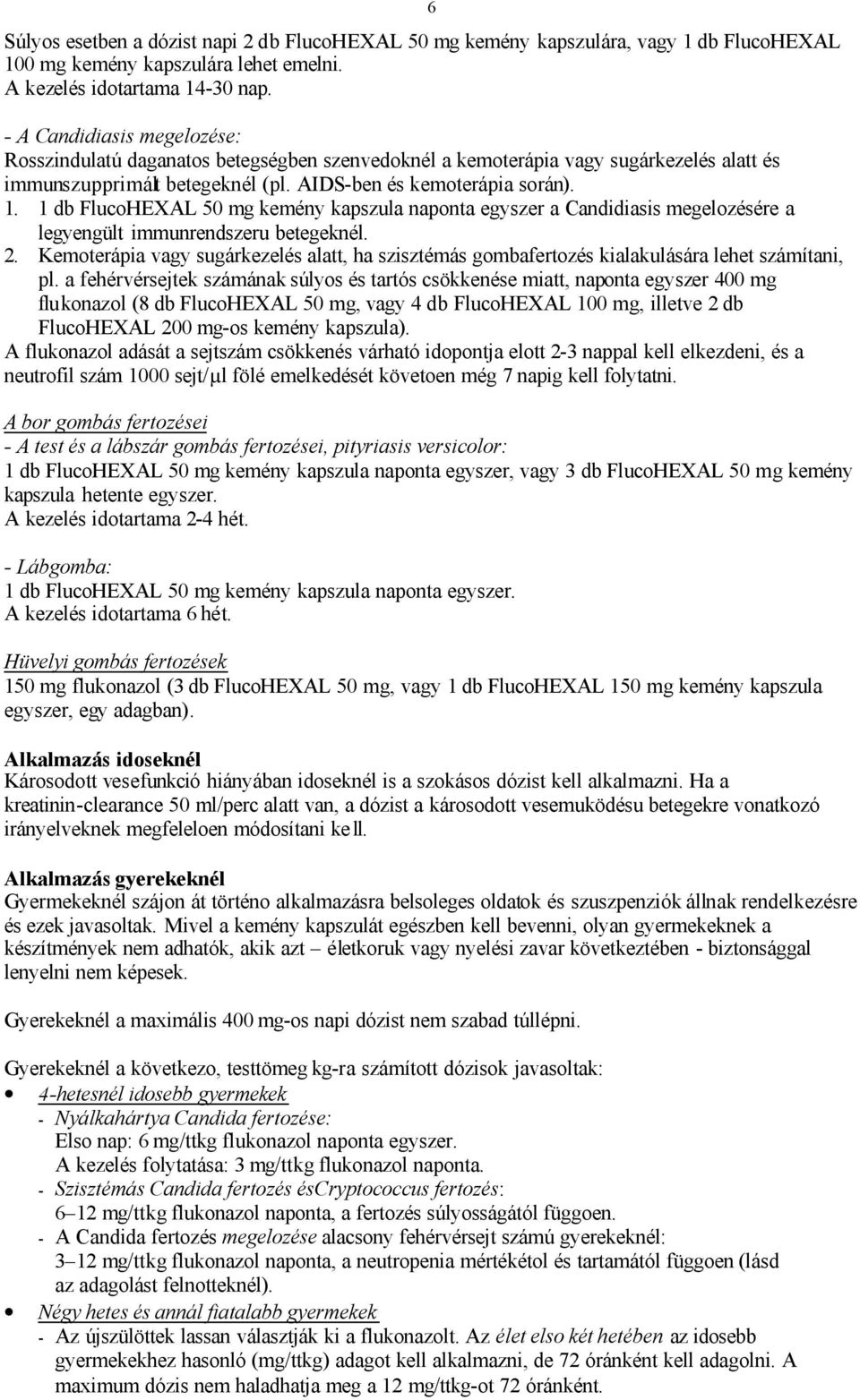 1 db FlucoHEXAL 50 mg kemény kapszula naponta egyszer a Candidiasis megelozésére a legyengült immunrendszeru betegeknél. 2.