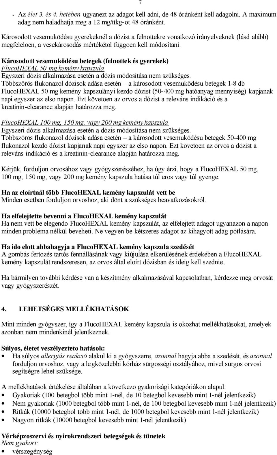 Károsodott vesemuködésu betegek (felnottek és gyerekek) FlucoHEXAL 50 mg kemény kapszula Egyszeri dózis alkalmazása esetén a dózis módosítása nem szükséges.