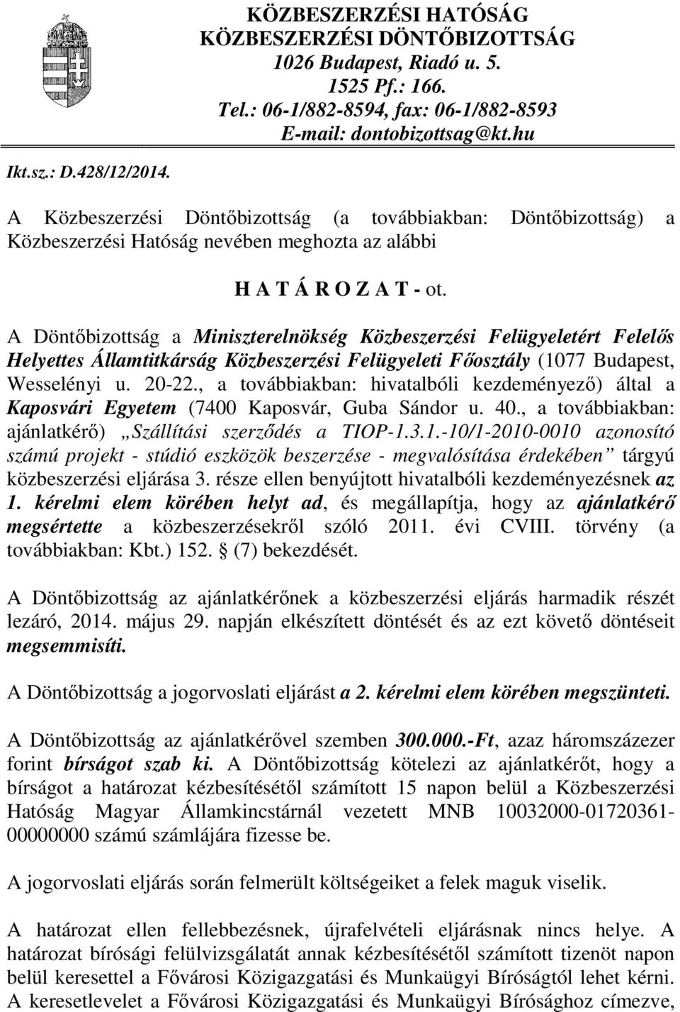 A Döntőbizottság a Miniszterelnökség Közbeszerzési Felügyeletért Felelős Helyettes Államtitkárság Közbeszerzési Felügyeleti Főosztály (1077 Budapest, Wesselényi u. 20-22.