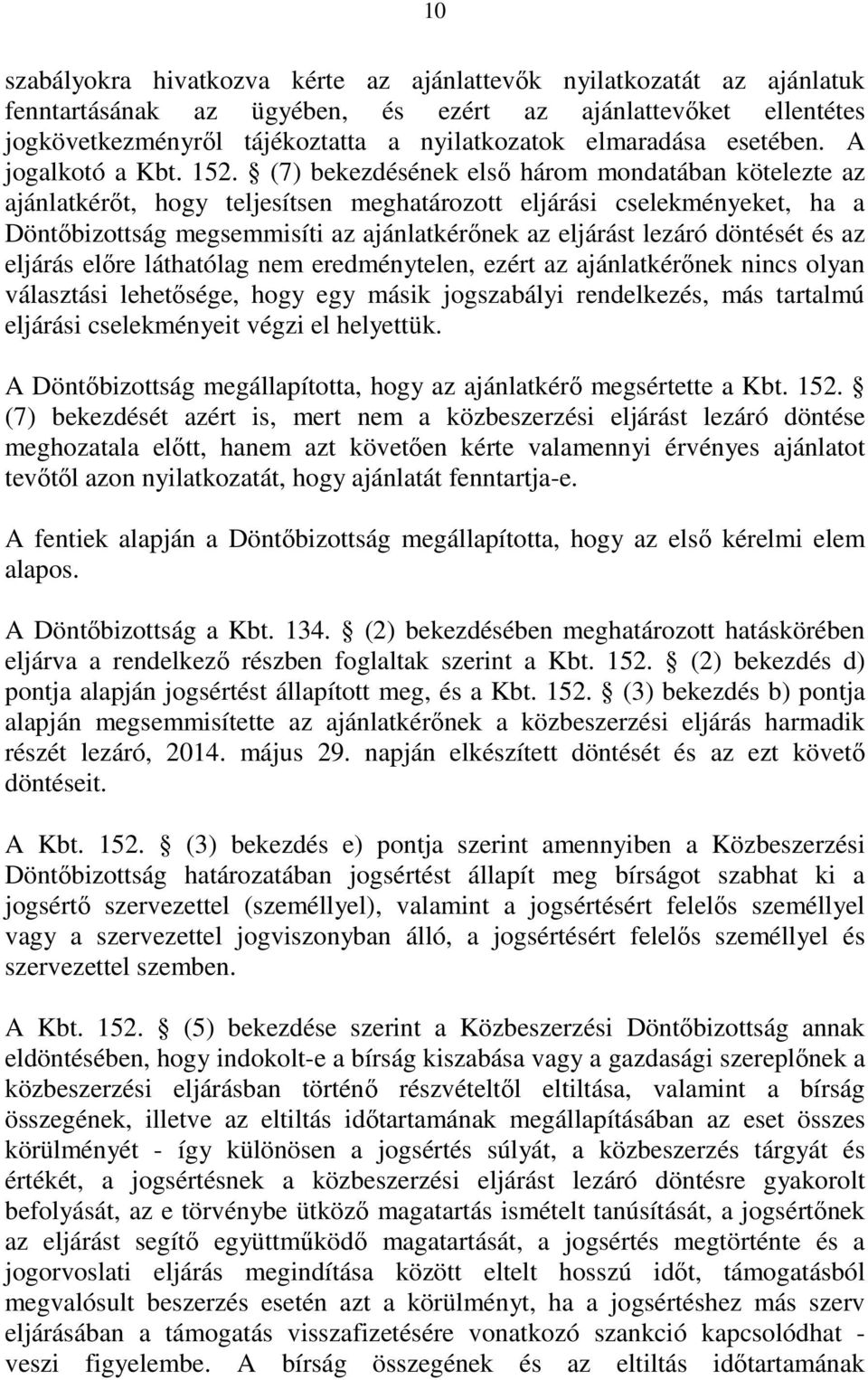 (7) bekezdésének első három mondatában kötelezte az ajánlatkérőt, hogy teljesítsen meghatározott eljárási cselekményeket, ha a Döntőbizottság megsemmisíti az ajánlatkérőnek az eljárást lezáró