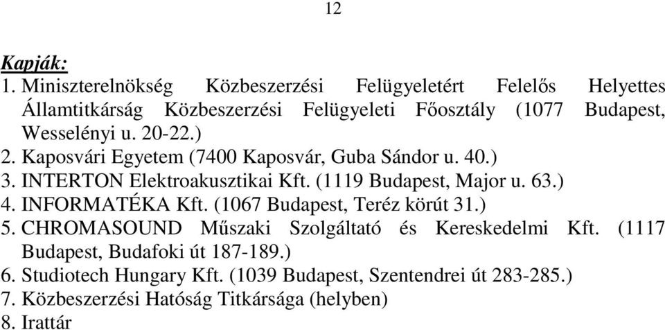 Wesselényi u. 20-22.) 2. Kaposvári Egyetem (7400 Kaposvár, Guba Sándor u. 40.) 3. INTERTON Elektroakusztikai Kft. (1119 Budapest, Major u.
