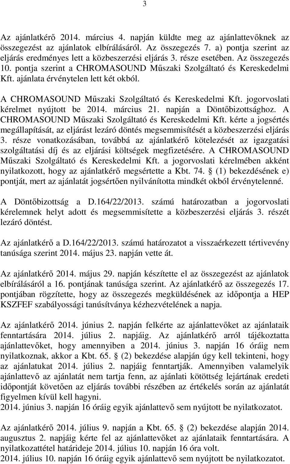 ajánlata érvénytelen lett két okból. A CHROMASOUND Műszaki Szolgáltató és Kereskedelmi Kft. jogorvoslati kérelmet nyújtott be 2014. március 21. napján a Döntőbizottsághoz.