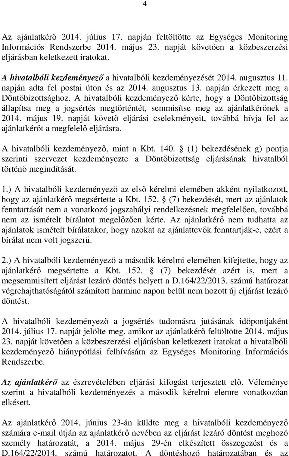 A hivatalbóli kezdeményező kérte, hogy a Döntőbizottság állapítsa meg a jogsértés megtörténtét, semmisítse meg az ajánlatkérőnek a 2014. május 19.