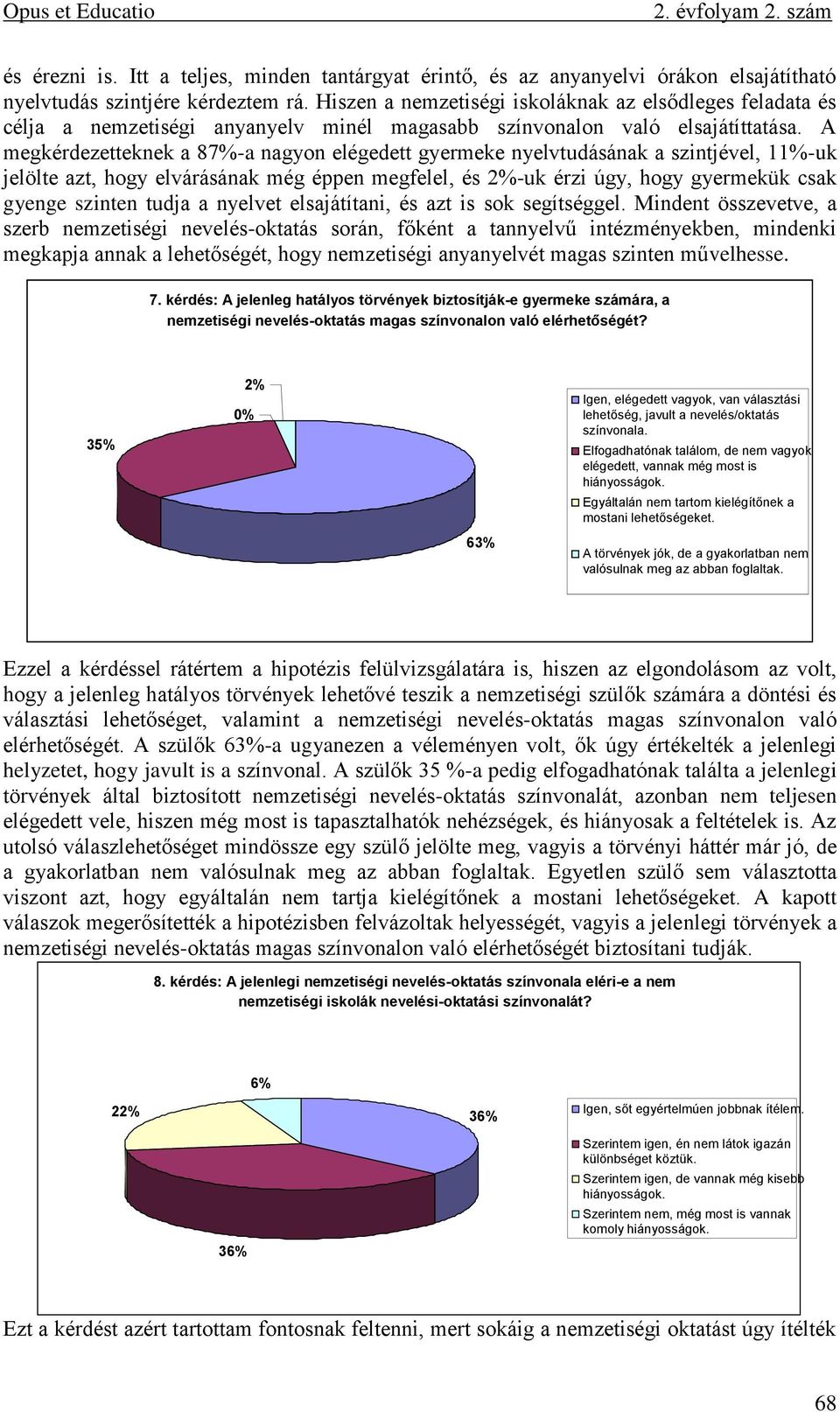 A megkérdezetteknek a 87%-a nagyon elégedett gyermeke nyelvtudásának a szintjével, 11%-uk jelölte azt, hogy elvárásának még éppen megfelel, és 2%-uk érzi úgy, hogy gyermekük csak gyenge szinten tudja