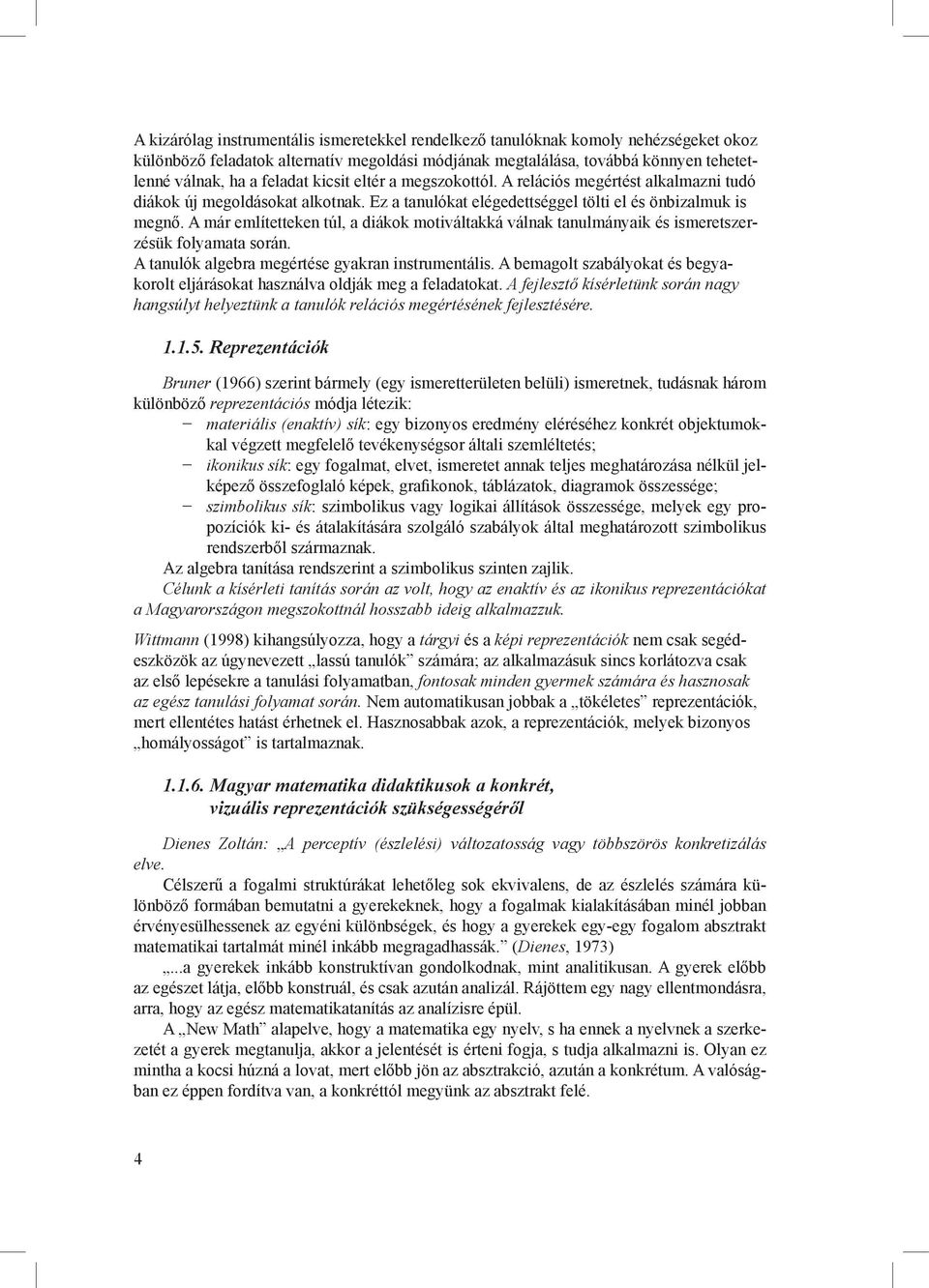 A már említetteken túl, a diákok motiváltakká válnak tanulmányaik és ismeretszerzésük folyamata során. A tanulók algebra megértése gyakran instrumentális.