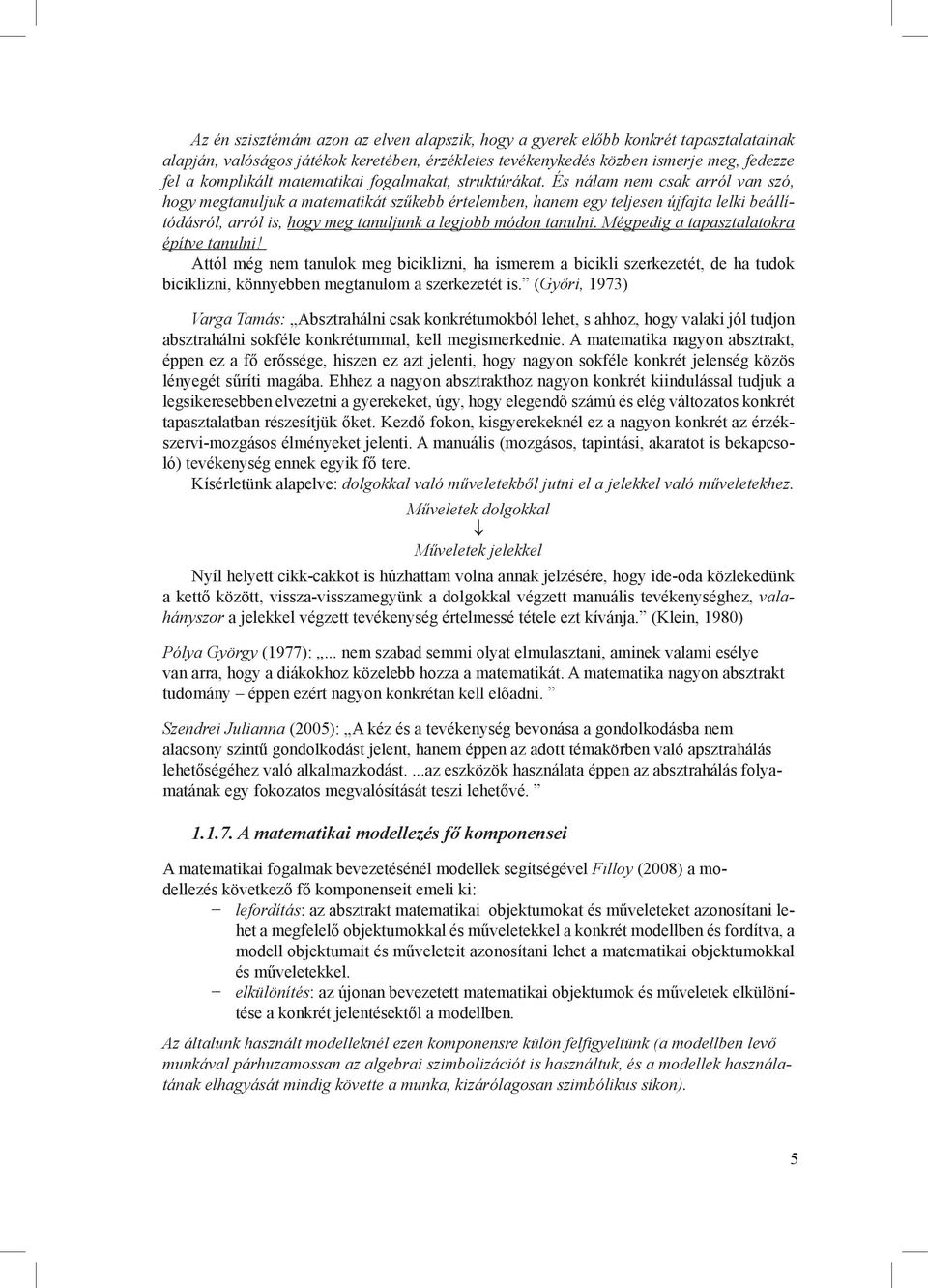 És nálam nem csak arról van szó, hogy megtanuljuk a matematikát szűkebb értelemben, hanem egy teljesen újfajta lelki beállítódásról, arról is, hogy meg tanuljunk a legjobb módon tanulni.