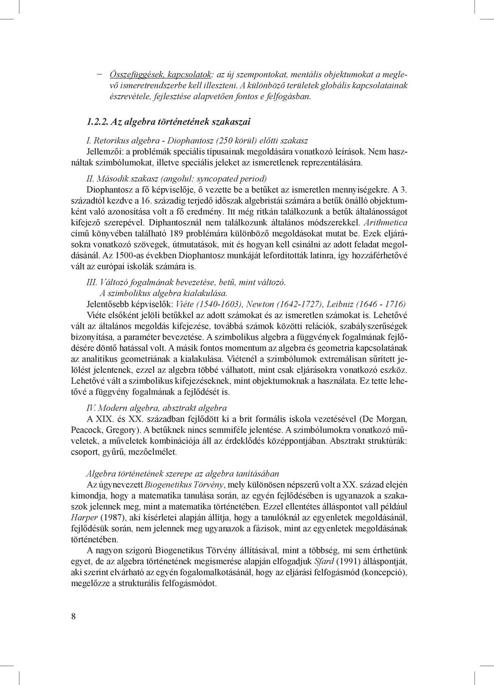 Retorikus algebra - Diophantosz (250 körül) előtti szakasz Jellemzői: a problémák speciális típusainak megoldására vonatkozó leírások.