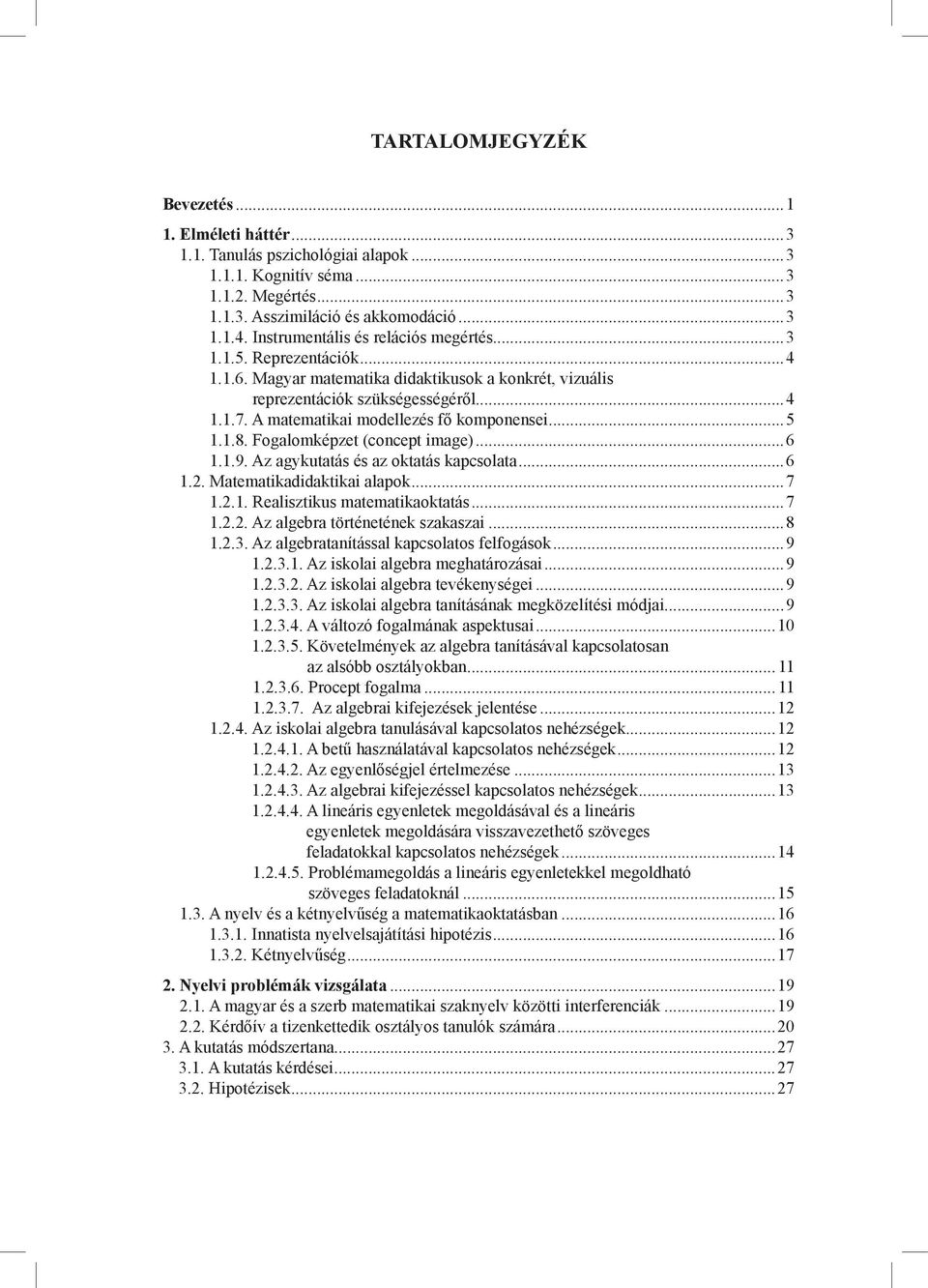 A matematikai modellezés fő komponensei...5 1.1.8. Fogalomképzet (concept image)...6 1.1.9. Az agykutatás és az oktatás kapcsolata...6 1.2. Matematikadidaktikai alapok...7 1.2.1. Realisztikus matematikaoktatás.