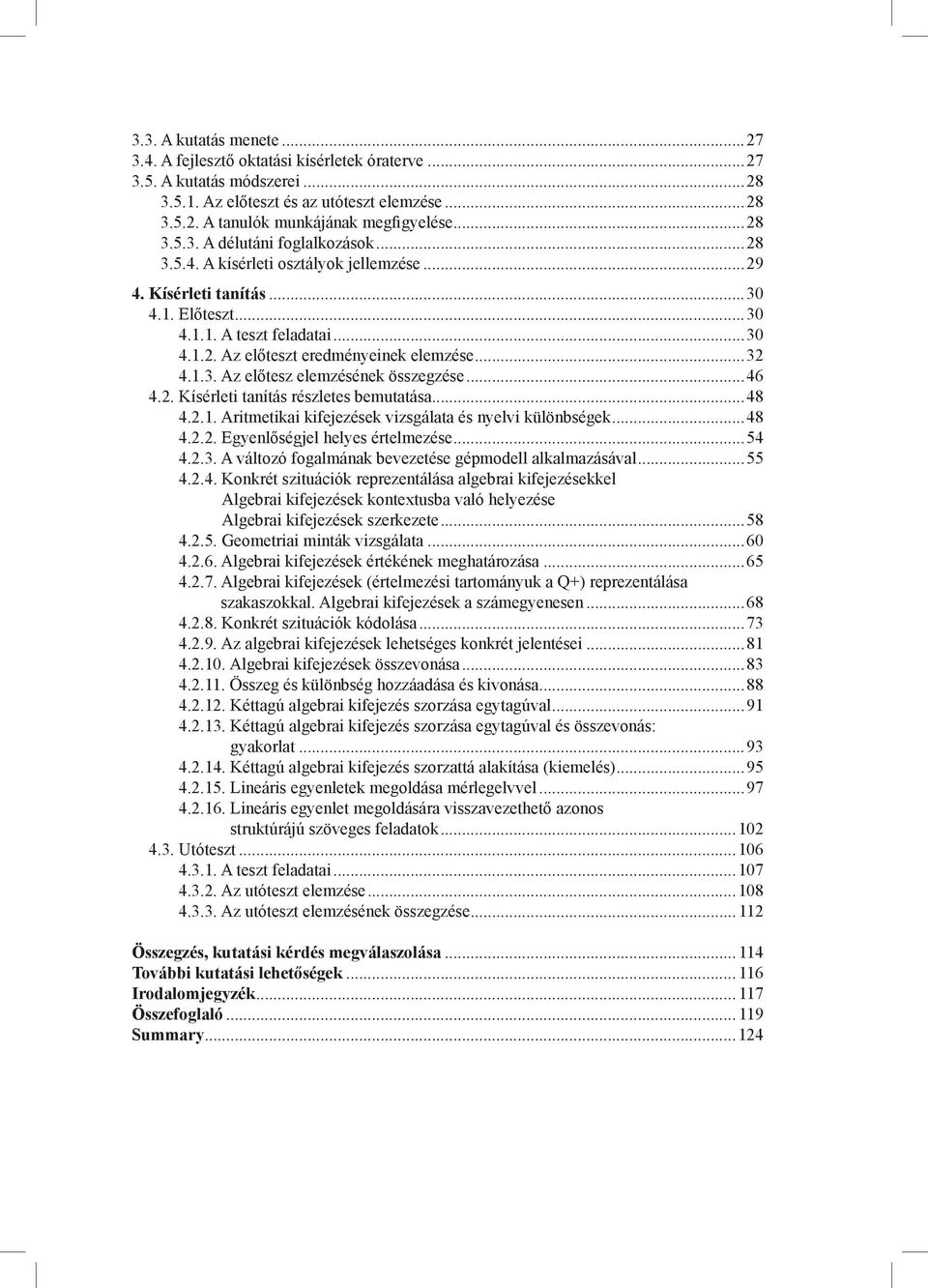 ..32 4.1.3. Az előtesz elemzésének összegzése...46 4.2. Kísérleti tanítás részletes bemutatása...48 4.2.1. Aritmetikai kifejezések vizsgálata és nyelvi különbségek...48 4.2.2. Egyenlőségjel helyes értelmezése.