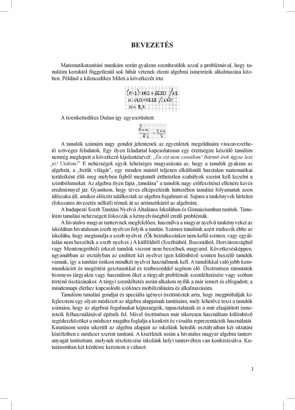 Egy ilyen feladattal kapcsolatosan egy érettségire készülő tanulóm nemrég meglepett a következő kijelentésével: Én ezt nem csinálom! Bármit írok úgyse lesz jó! Utálom!