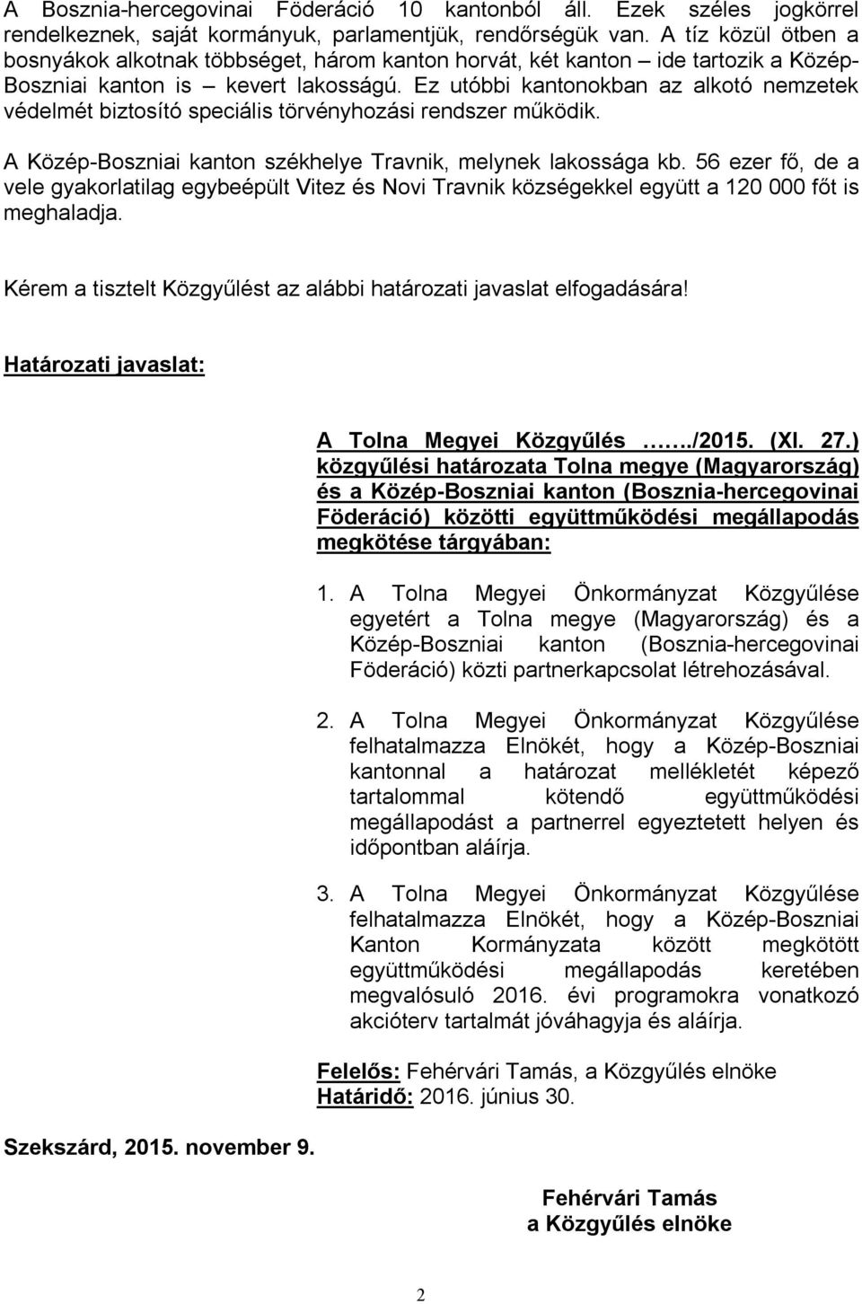 Ez utóbbi kantonokban az alkotó nemzetek védelmét biztosító speciális törvényhozási rendszer működik. A Közép-Boszniai kanton székhelye Travnik, melynek lakossága kb.