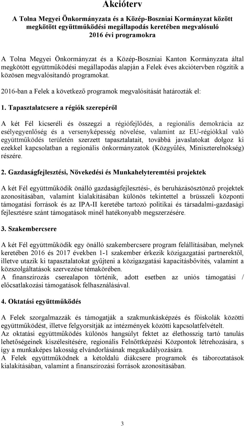 2016-ban a Felek a következő programok megvalósítását határozták el: 1.