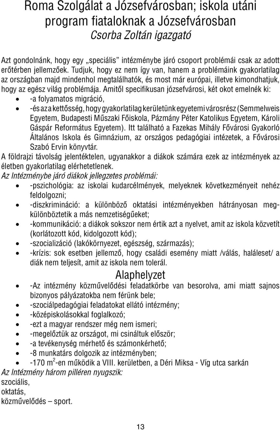 Amitôl specifikusan józsefvárosi, két okot emelnék ki: -a folyamatos migráció, -és az a kettôsség, hogy gyakorlatilag kerületünk egyetemi városrész (Semmelweis Egyetem, Budapesti Mûszaki Fôiskola,