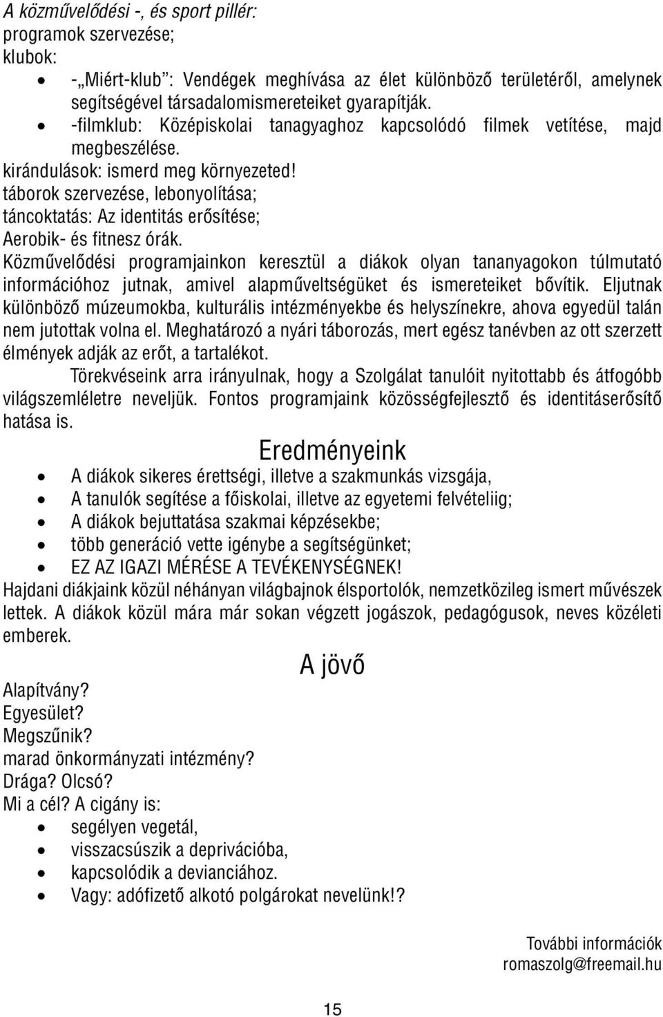 táborok szervezése, lebonyolítása; táncoktatás: Az identitás erôsítése; Aerobik- és fitnesz órák.