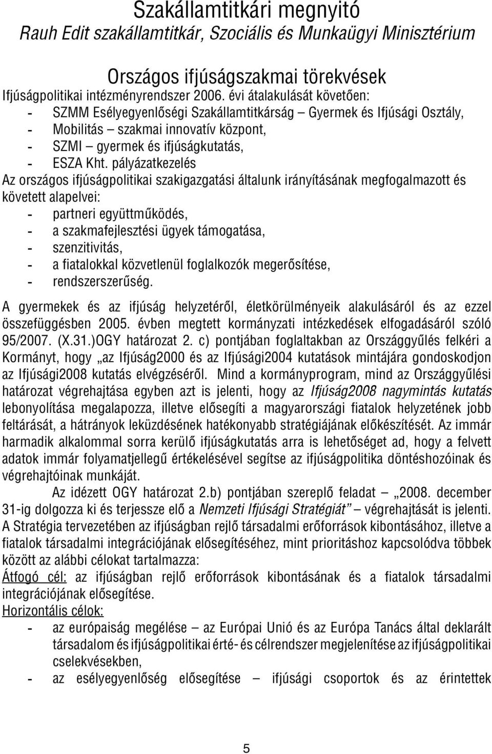 pályázatkezelés Az országos ifjúságpolitikai szakigazgatási általunk irányításának megfogalmazott és követett alapelvei: - partneri együttmûködés, - a szakmafejlesztési ügyek támogatása, -