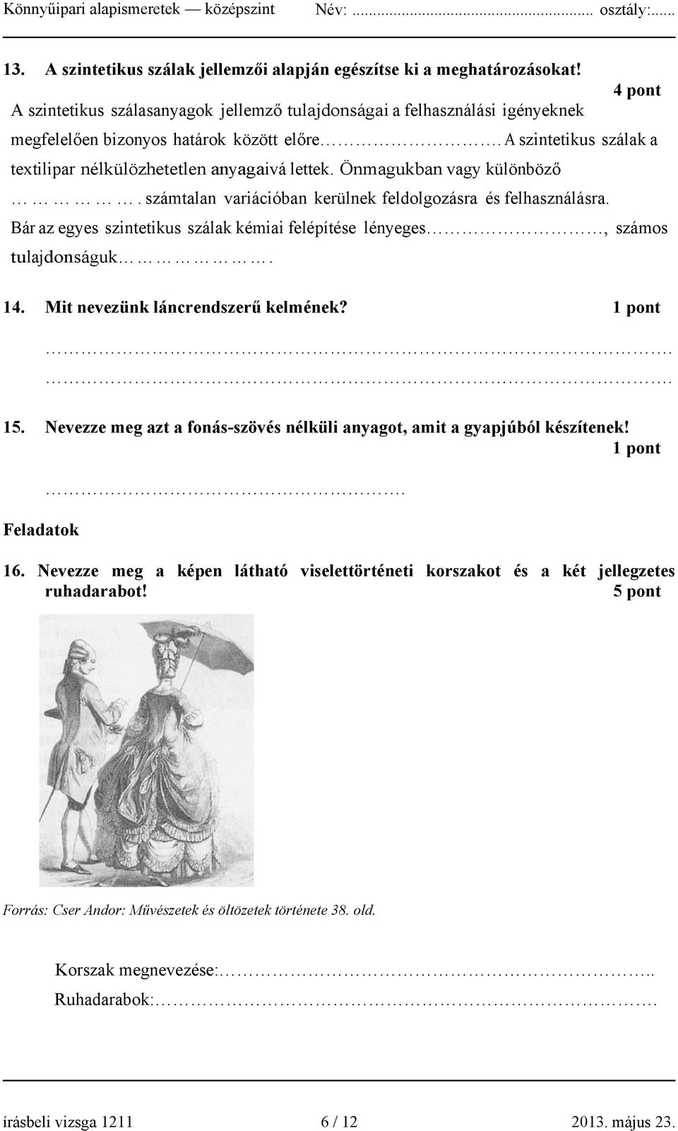 Önmagukban vagy különböző. számtalan variációban kerülnek feldolgozásra és felhasználásra. Bár az egyes szintetikus szálak kémiai felépítése lényeges, számos tulajdonságuk. 14.