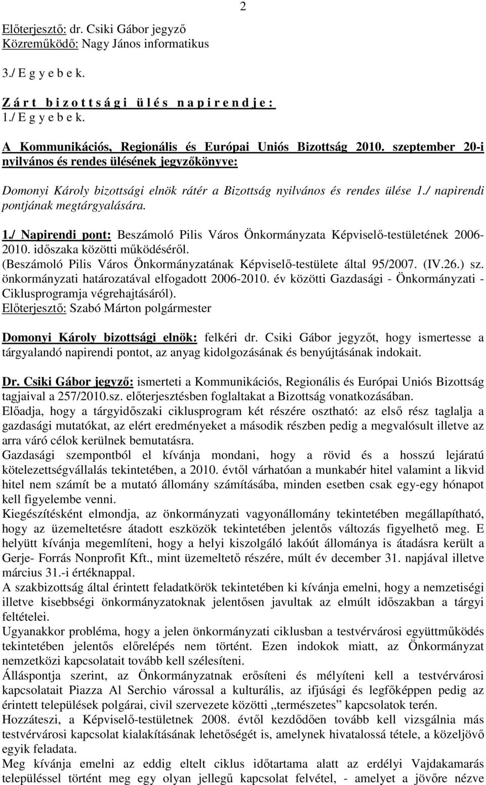 / napirendi pontjának megtárgyalására. 1./ Napirendi pont: Beszámoló Pilis Város Önkormányzata Képviselı-testületének 2006-2010. idıszaka közötti mőködésérıl.