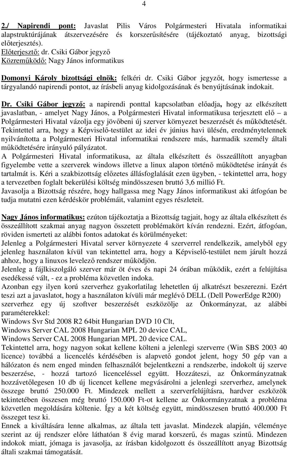 Csiki Gábor jegyzıt, hogy ismertesse a tárgyalandó napirendi pontot, az írásbeli anyag kidolgozásának és benyújtásának indokait. Dr.