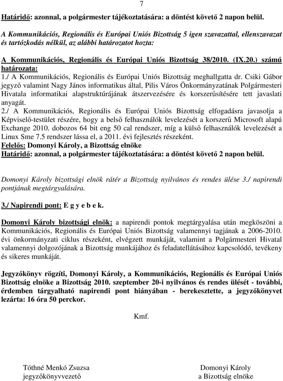 38/2010. (IX.20.) számú határozata: 1./ A Kommunikációs, Regionális és Európai Uniós Bizottság meghallgatta dr.