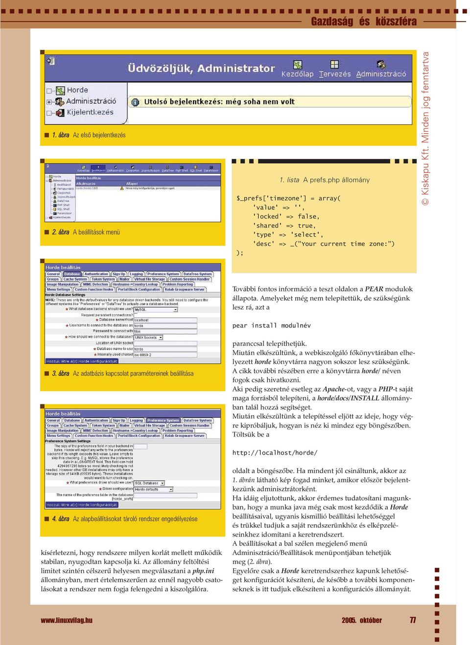 PEAR modulok állapota. Amelyeket még nem telepítettük, de szükségünk lesz rá, azt a pear install modulnév 3. ábra Az adatbázis kapcsolat paramétereinek beállítása paranccsal telepíthetjük.