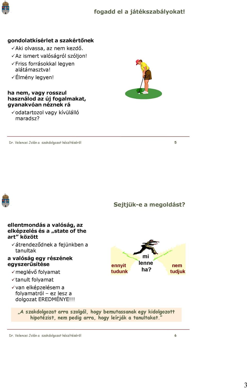 ellentmondás a valóság, az elképzelés és a state of the art között átrendeződnek a fejünkben a tanultak a valóság egy részének egyszerűsítése meglévő folyamat tanult folyamat ennyit tudunk mi lenne