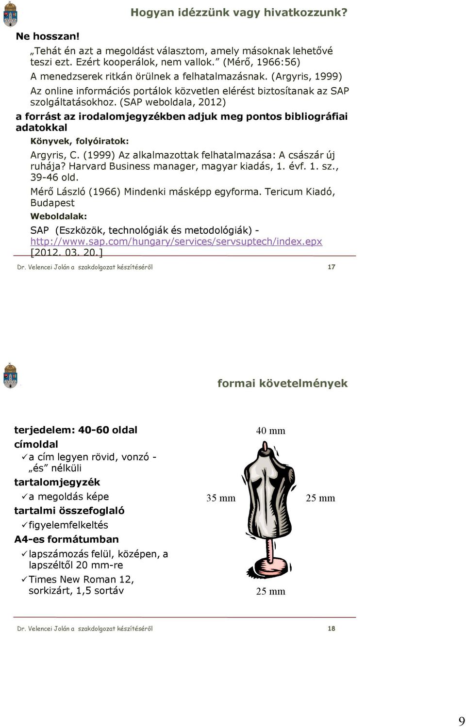(SAP weboldala, 2012) a forrást az irodalomjegyzékben adjuk meg pontos bibliográfiai adatokkal Könyvek, folyóiratok: Argyris, C. (1999) Az alkalmazottak felhatalmazása: A császár új ruhája?