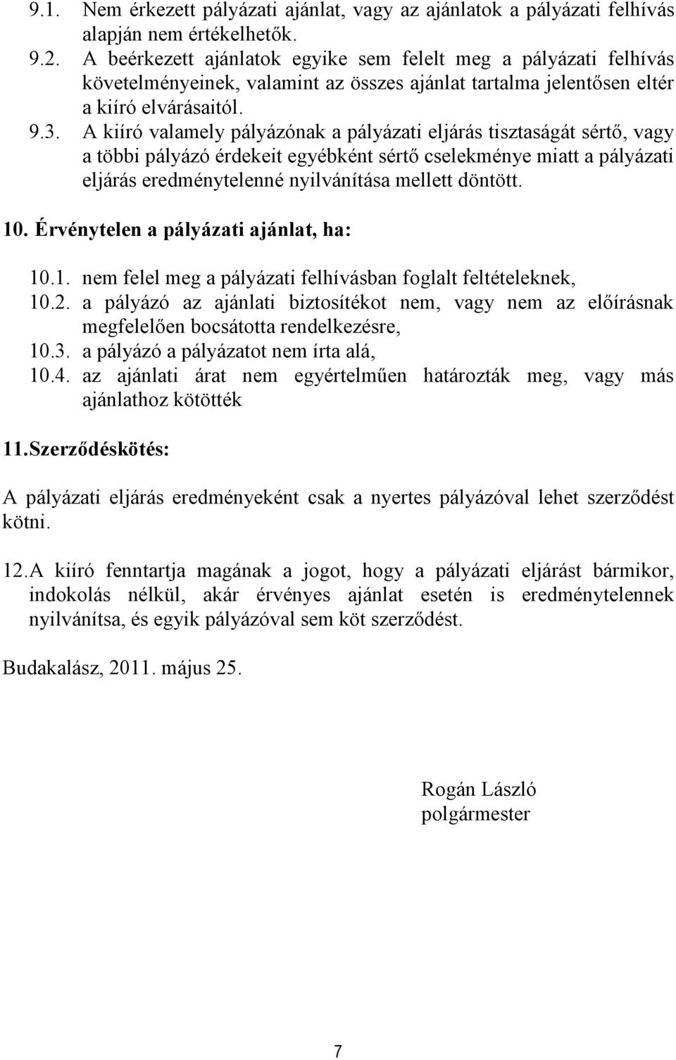 A kiíró valamely pályázónak a pályázati eljárás tisztaságát sértő, vagy a többi pályázó érdekeit egyébként sértő cselekménye miatt a pályázati eljárás eredménytelenné nyilvánítása mellett döntött. 10.