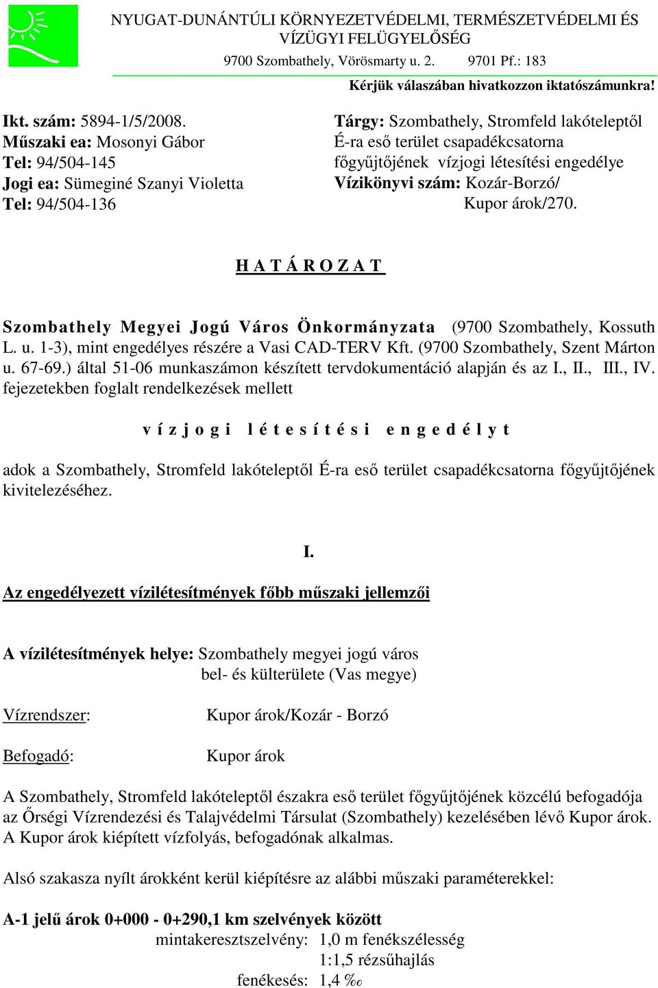 létesítési engedélye Vízikönyvi szám: Kozár-Borzó/ Kupor árok/270. H A T Á R O Z A T Szombathely Megyei Jogú Város Önkormányzata ( Kossuth L. u. 1-3), mint engedélyes részére a Vasi CAD-TERV Kft.