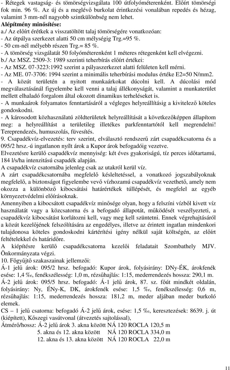 / Az előírt érétkek a visszatöltött talaj tömörségére vonatkozóan: - Az útpálya szerkezet alatti 50 cm mélységig Trg.=95 %. - 50 cm-nél mélyebb részen Trg.= 85 %.